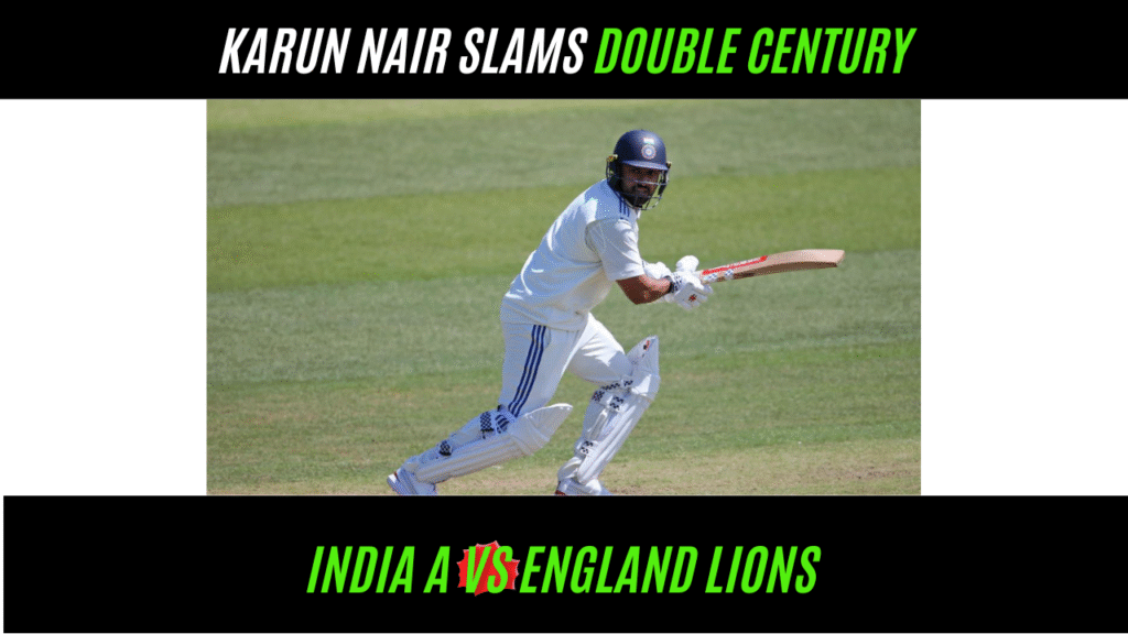 Karun Nair Scored Double century In India A vs England Lions