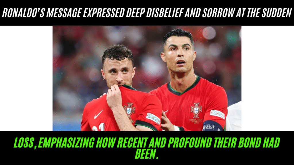 Ronaldo’s message expressed deep disbelief and sorrow at the sudden loss, emphasizing how recent and profound their bond had been.