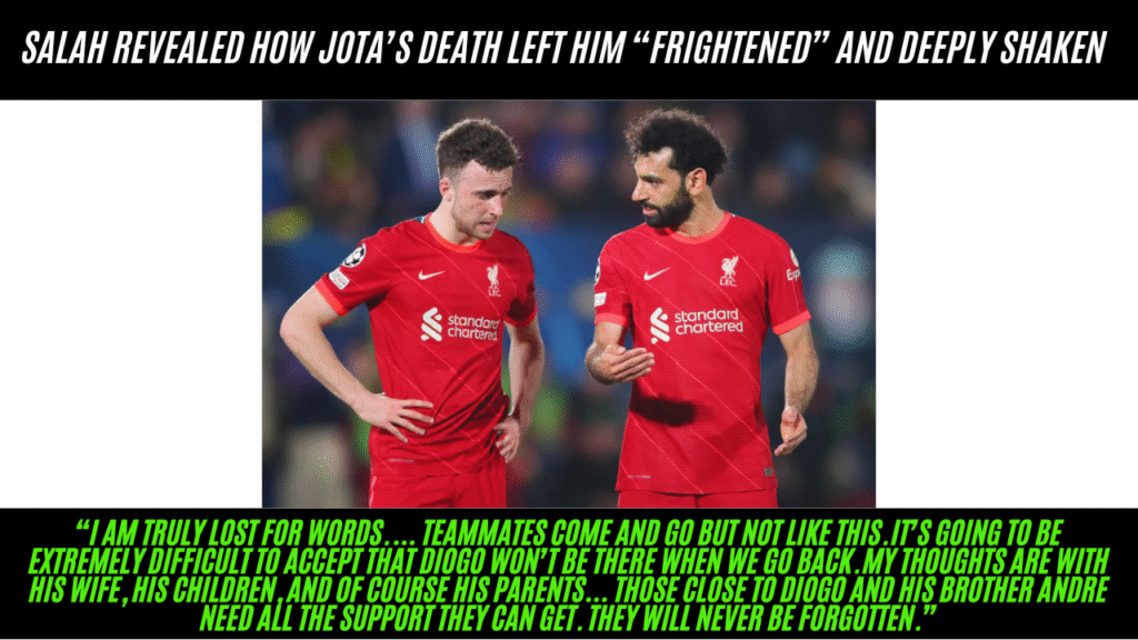 Salah revealed how Jota’s death left him “frightened” and deeply shaken, underlining the emotional impact on the Liverpool squad.